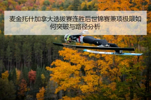 麦金托什加拿大选拔赛连胜后世锦赛兼项极限如何突破与路径分析