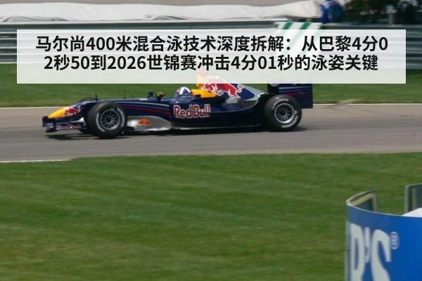 马尔尚400米混合泳技术深度拆解:从巴黎4分02秒50到2026世锦赛冲击4分01秒的泳姿关键